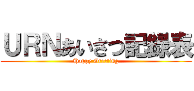 ＵＲＮあいさつ記録表 (Happy Greeting)