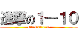 進撃の１―１０ (attack on 1-10)