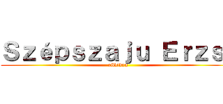 Ｓｚéｐｓｚａｊｕ Ｅｒｚｓｉ (röviden)