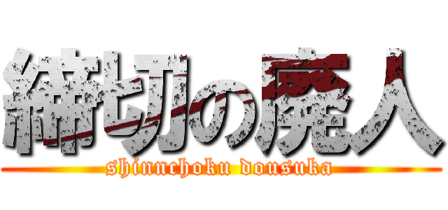 締切の廃人 (shinnchoku dousuka)