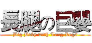 長腿の巨嬰 (Big Baby with Long Legs)