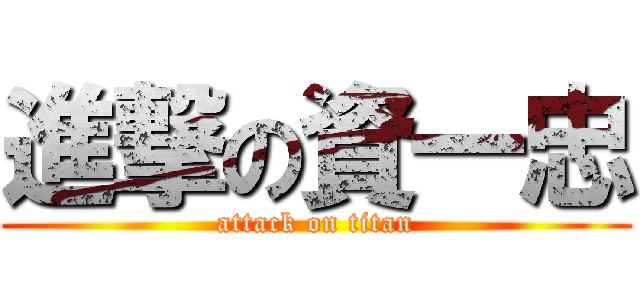 進撃の資一忠 (attack on titan)