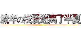 流年の浅爱迷离了半夏 (………………)