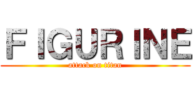 ＦＩＧＵＲＩＮＥ (attack on titan)