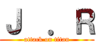 Ｊ  ．Ｒ (attack on titan)