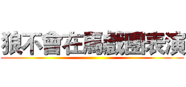 狼不會在馬戲團表演 ()
