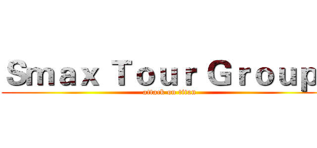 Ｓｍａｘ Ｔｏｕｒ Ｇｒｏｕｐｓ (attack on titan)