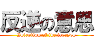 反逆の意思 (Intention of the treason)