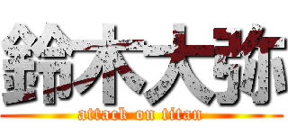 鈴木大弥 (attack on titan)