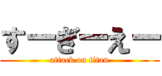 すーぎーえー (attack on titan)