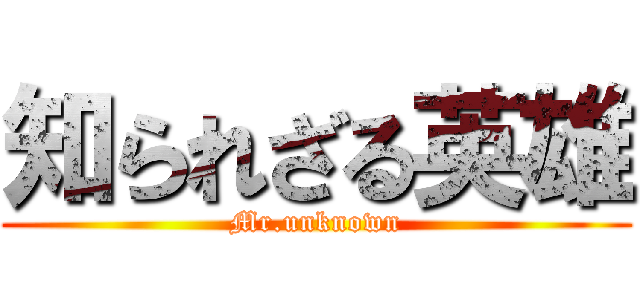 知られざる英雄 (Mr.unknown)