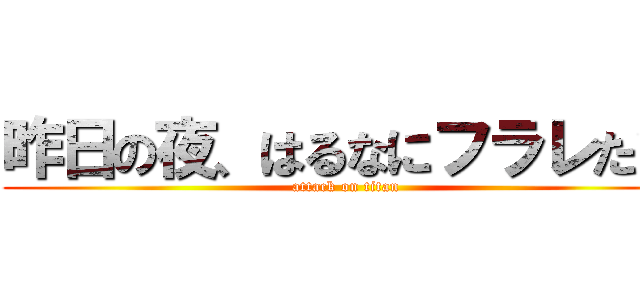 昨日の夜、はるなにフラレたｗ (attack on titan)