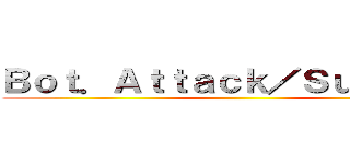 Ｂｏｔ．Ａｔｔａｃｋ／Ｓｕｐｐｏｒｔ ()