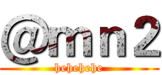 ＠ｍｎ２ (hehehehe)