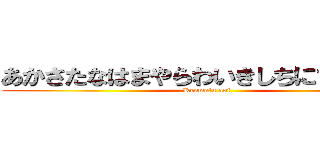 あかさたなはまやらわいきしちにひみ「りを (Kenmotu aoi)