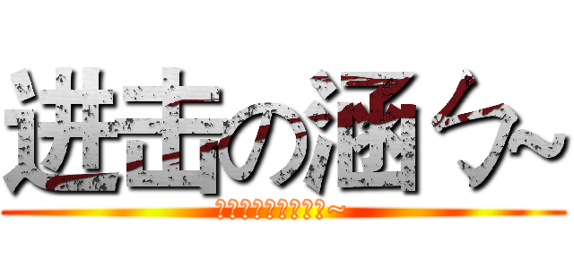 进击の涵ㄅ~ (不要亂家好友哈哈哈~)