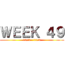ＷＥＥＫ ４９ (12/2 - 12/8)