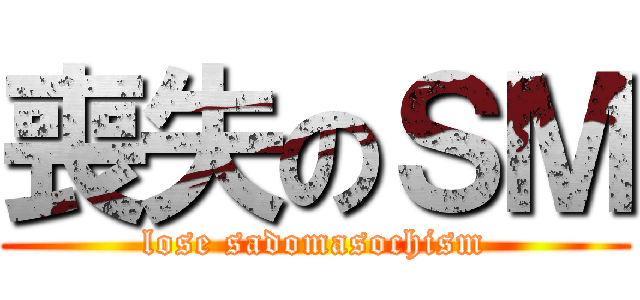 喪失のＳＭ (lose sadomasochism)