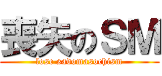 喪失のＳＭ (lose sadomasochism)