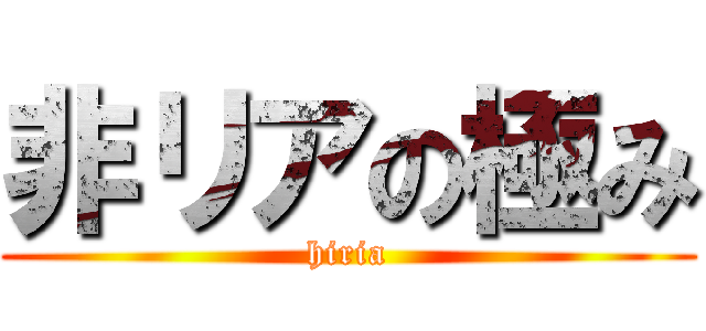 非リアの極み (hiria)
