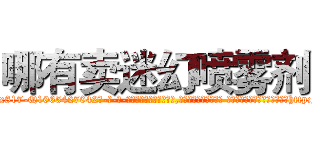 哪有卖迷幻喷雾剂 (哪有卖迷幻喷雾剂【电-话151x68344x817-Q1065427042元-吉-药-业】我们做的是长期生意,靠的是老客户长期支持 哪有卖迷幻喷雾剂在发表了一篇http://sngk.net/J59tMK

参考消息网我们做的是长期生意,靠的是老客户长期支持也许我们早该意识到，就连鲍勃·霍斯金斯（金球奖戏剧类电影男主角 
)
