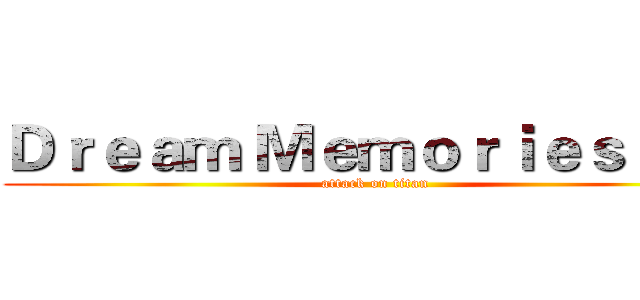 Ｄｒｅａｍ Ｍｅｍｏｒｉｅｓｌ夢ｌ (attack on titan)