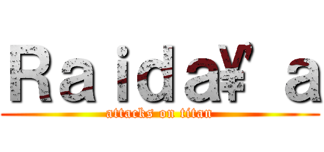 Ｒａｉｄａ\'ａ (attacks on titan)