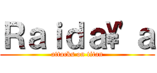 Ｒａｉｄａ\'ａ (attacks on titan)