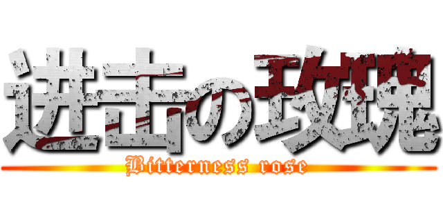 进击の玫瑰 (Bitterness rose)