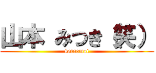 山本 みつき（笑） (kataomoi)