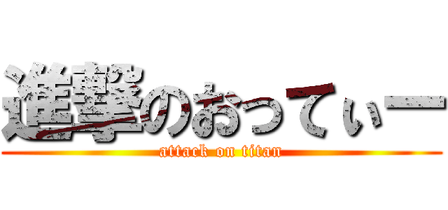 進撃のおってぃー (attack on titan)