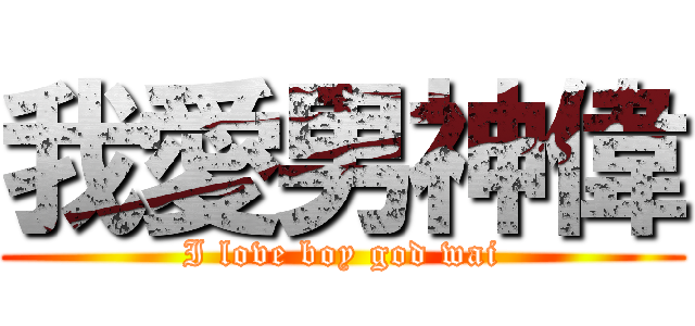 我愛男神偉 (I love boy god wai)