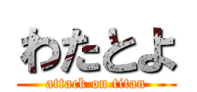 わたとよ (attack on titan)