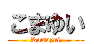 こまゆい (Komayui)