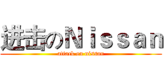 进击のＮｉｓｓａｎ (attack on nissan)