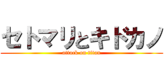 セトマリとキドカノ (attack on titan)