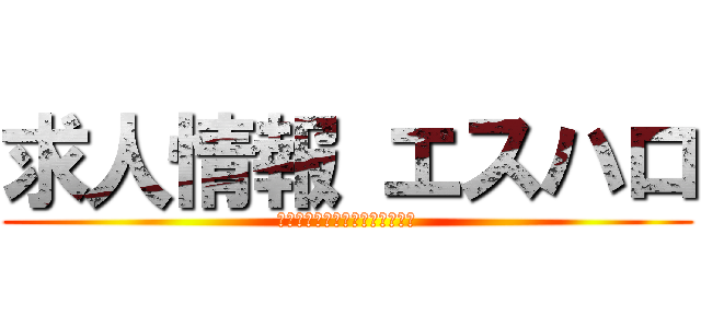 求人情報 エスハロ (仙台　求人情報マガジン・サイト)