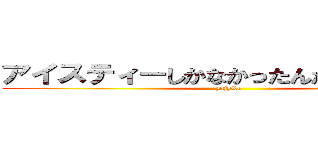 アイスティーしかなかったんだけどいいかな (yajy&u)
