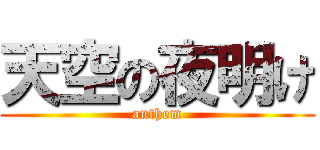 天空の夜明け (anthem)