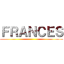 ＦＲＡＮＣＥＳ ()