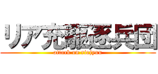 リア充駆逐兵団 (attack on riajyuu)