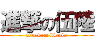 進撃の伍陸 (attack on fivesix)