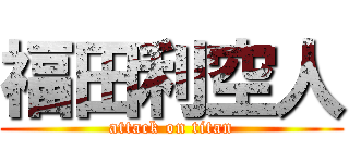 福田利空人 (attack on titan)