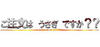 ご注文は うさぎ ですか？？ (Is the order rabbit❓❓)