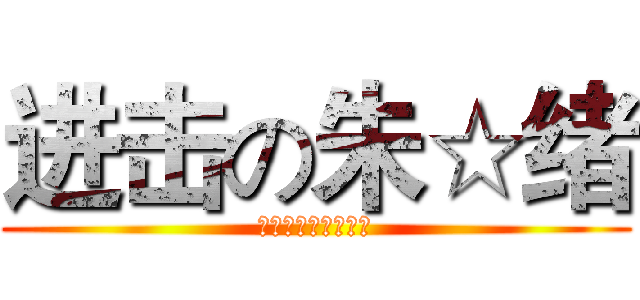 进击の朱☆绪 (儿童剧情谁都看得懂)