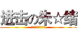 进击の朱☆绪 (儿童剧情谁都看得懂)