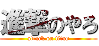 進撃のやろ (attack on titan)