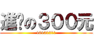 進擊の３００元 (10121211)