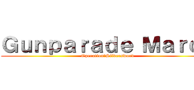 Ｇｕｎｐａｒａｄｅ Ｍａｒｃｈ (Operation：Silversword)