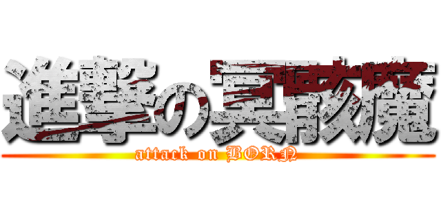 進撃の冥骸魔 (attack on BORN)